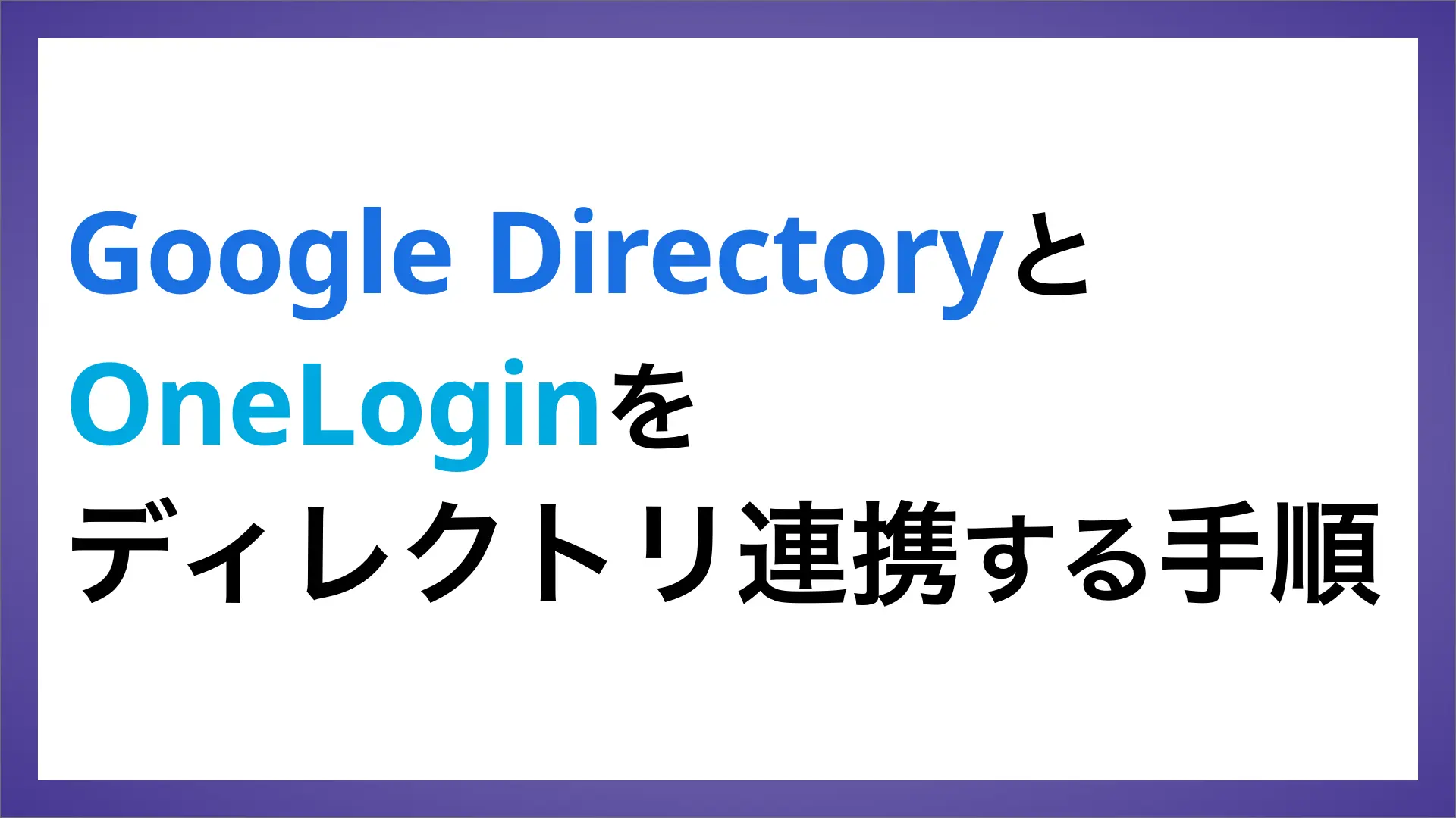 Google DirectoryとOneLoginをディレクトリ連携する手順