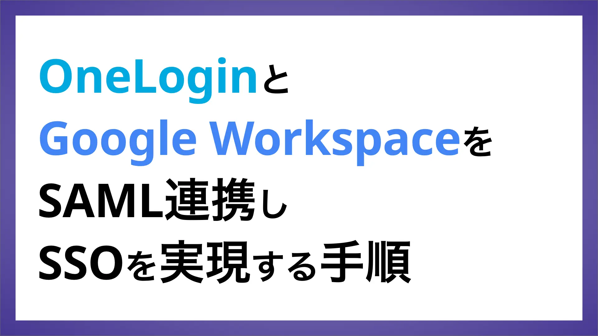 OneLoginとGoogle WorkspaceをSAML連携しSSOを実現する手順